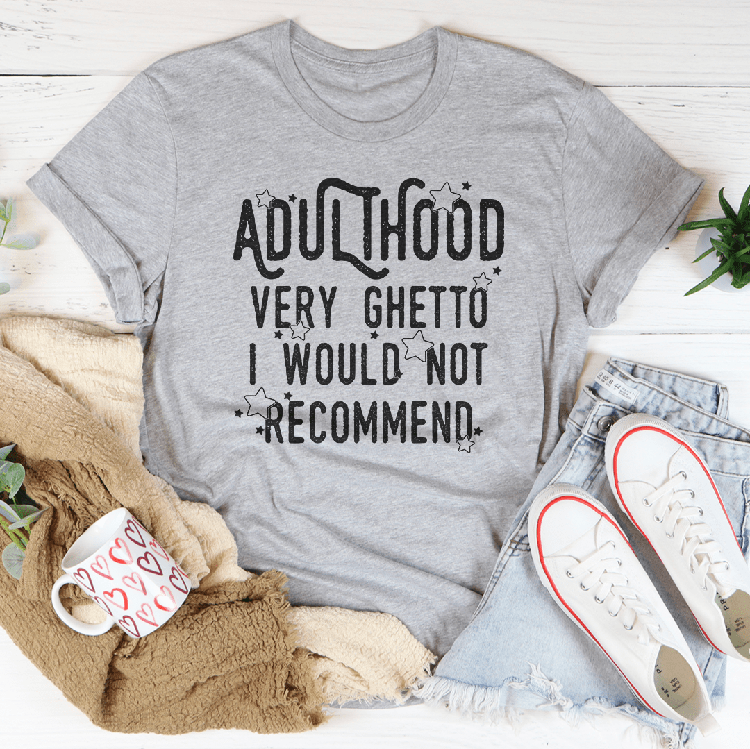 Adulthood Very Ghetto I Would Not Recommend Tee-1