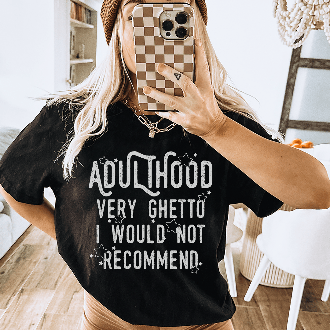 Adulthood Very Ghetto I Would Not Recommend Tee-0