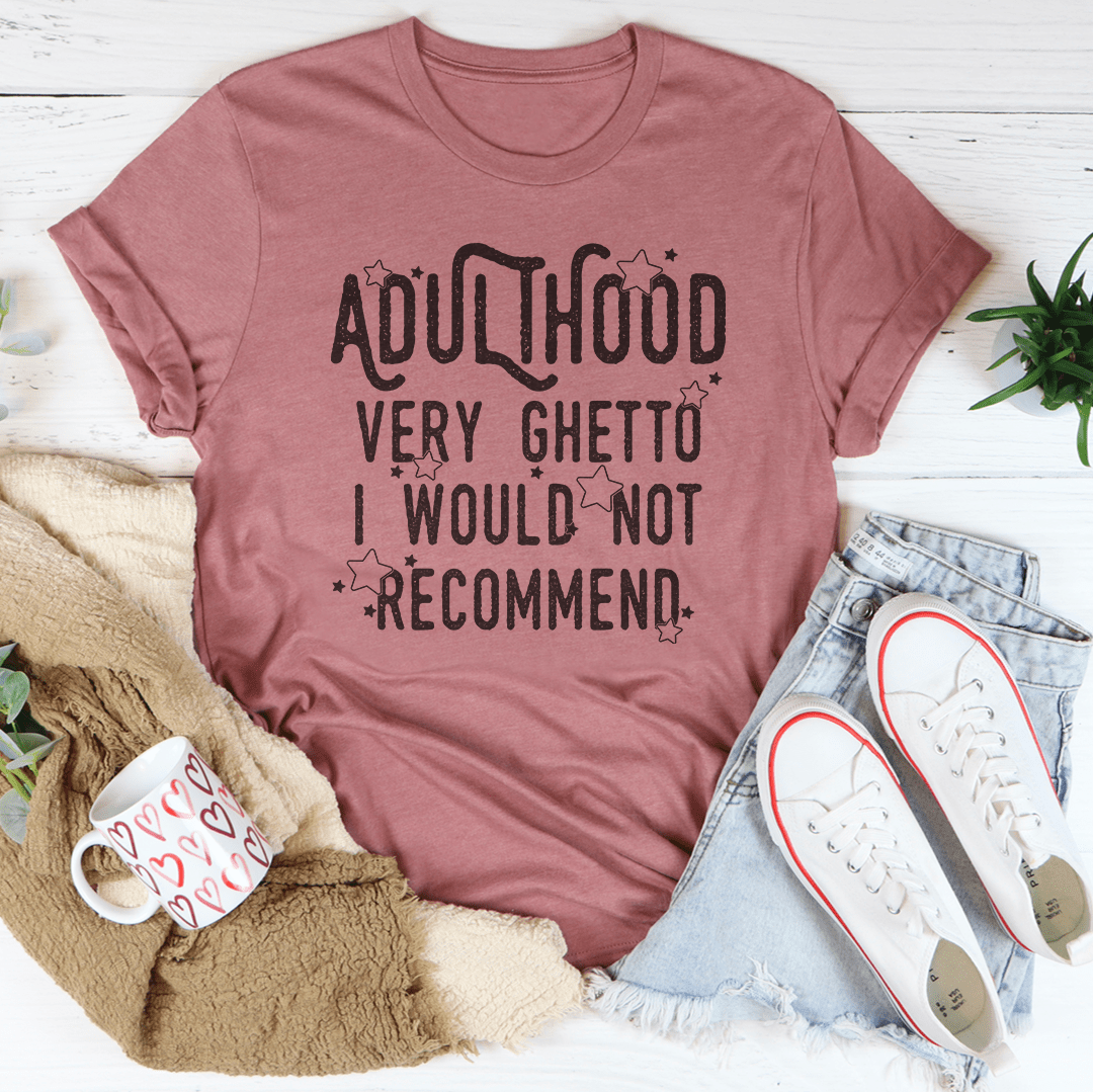 Adulthood Very Ghetto I Would Not Recommend Tee-2