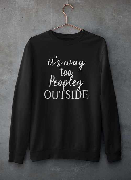 It's Way Too Peopley Outside Sweat Shirt-0
